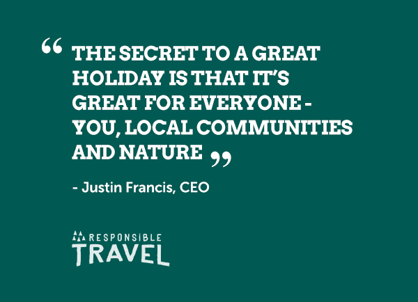 Quote. The secret to a great holiday is that it's great for everyone - you, local communities and nature.